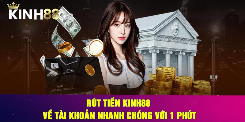 Rút tiền Kinh88 về tài khoản nhanh chóng với 1 Phút