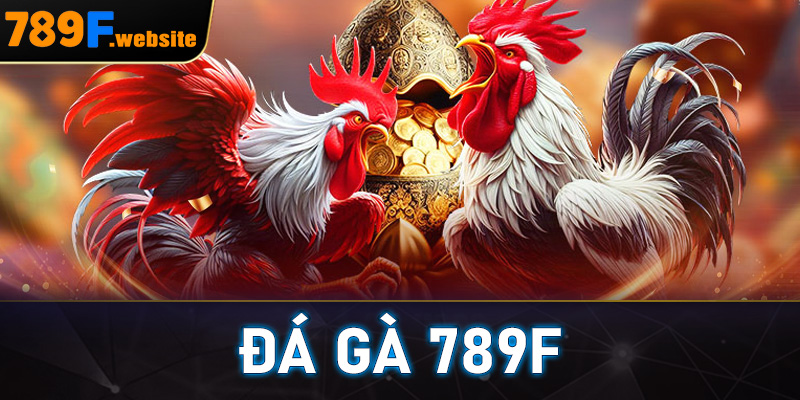ĐÁ GÀ 789F