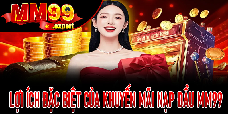Lợi ích đặc biệt của khuyến mãi nạp đầu MM99