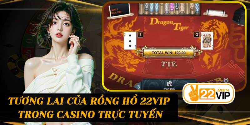 Tương lai của Rồng Hổ 22vip trong casino trực tuyến