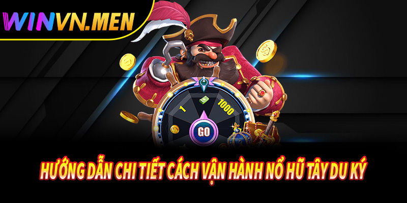 Hướng dẫn chi tiết cách vận hành nổ hũ tây du ký cho người mới