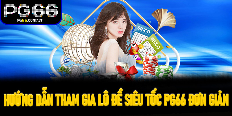 Hướng dẫn tham gia Lô Đề Siêu Tốc Pg66 đơn giản nhất